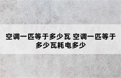 空调一匹等于多少瓦 空调一匹等于多少瓦耗电多少